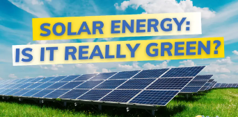 The Environmental Impact of Solar Energy: Is It Really Green?